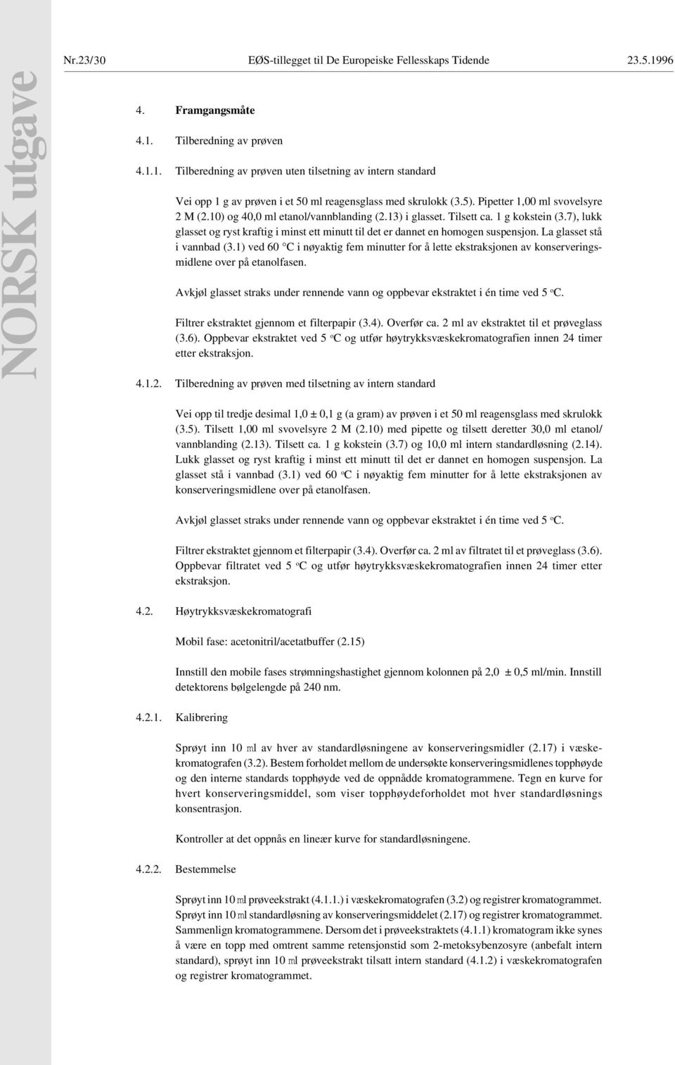 7), lukk glasset og ryst kraftig i minst ett minutt til det er dannet en homogen suspensjon. La glasset stå i vannbad (3.