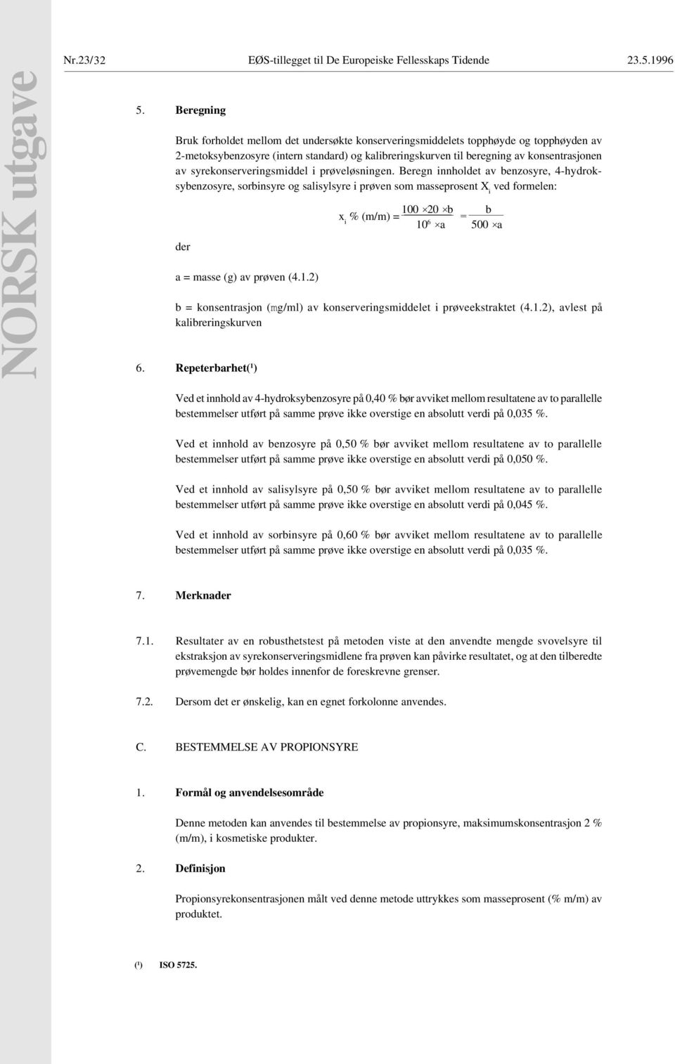 syrekonserveringsmiddel i prøveløsningen. Beregn innholdet av benzosyre, 4-hydroksybenzosyre, sorbinsyre og salisylsyre i prøven som masseprosent X i ved formelen: der a = masse (g) av prøven (4.1.