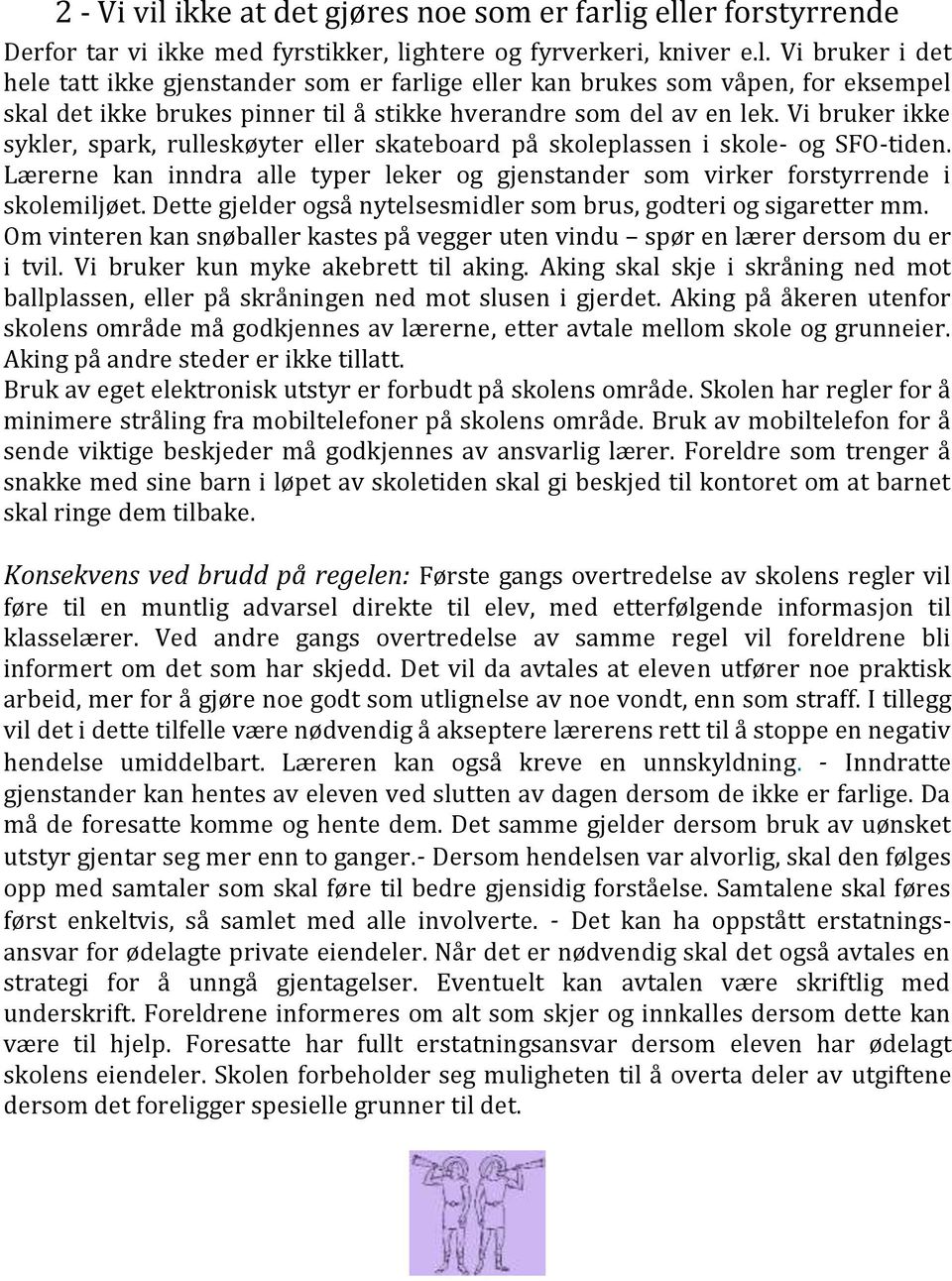 Dette gjelder også nytelsesmidler som brus, godteri og sigaretter mm. Om vinteren kan snøballer kastes på vegger uten vindu spør en lærer dersom du er i tvil. Vi bruker kun myke akebrett til aking.