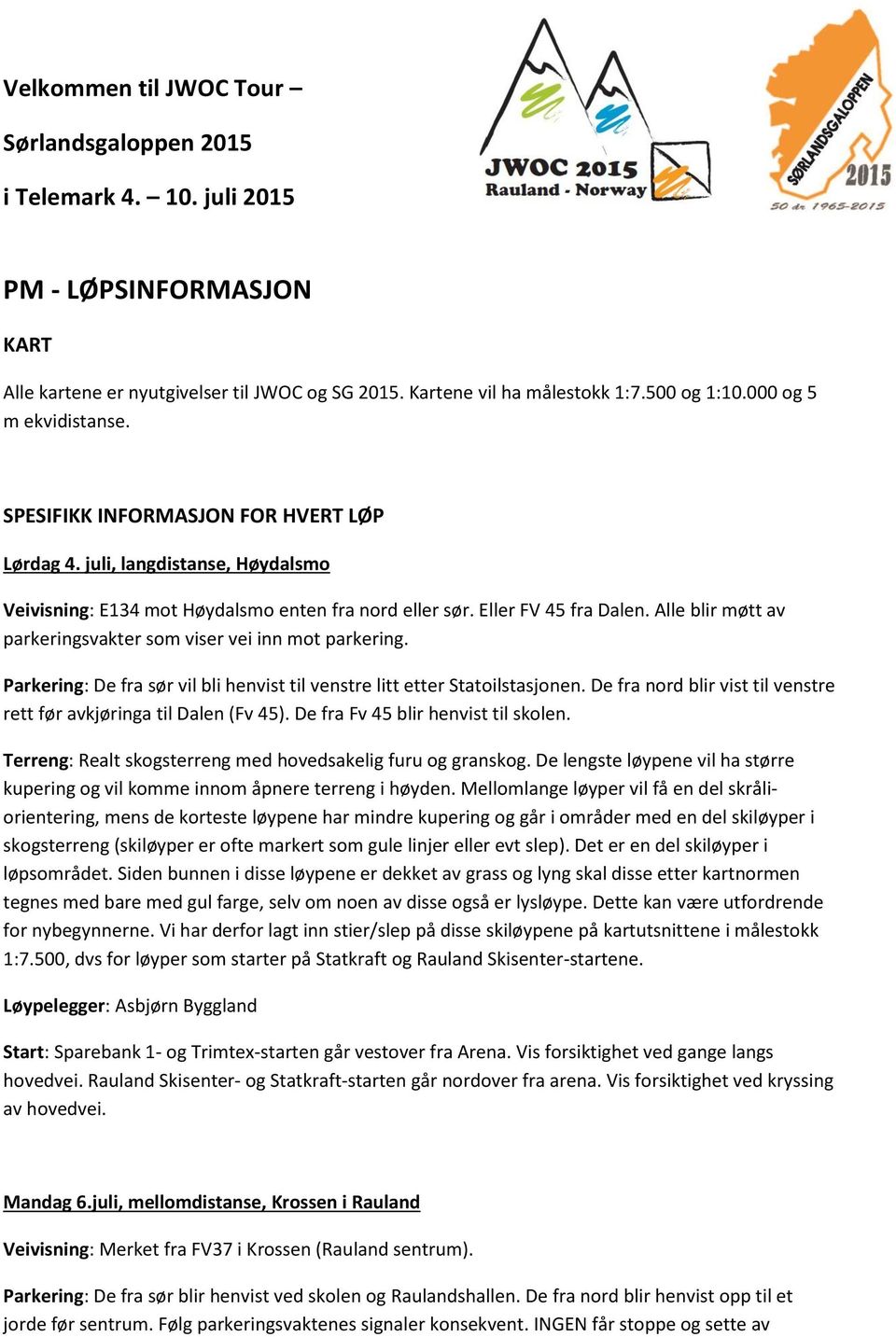 Alle blir møtt av parkeringsvakter som viser vei inn mot parkering. Parkering: De fra sør vil bli henvist til venstre litt etter Statoilstasjonen.