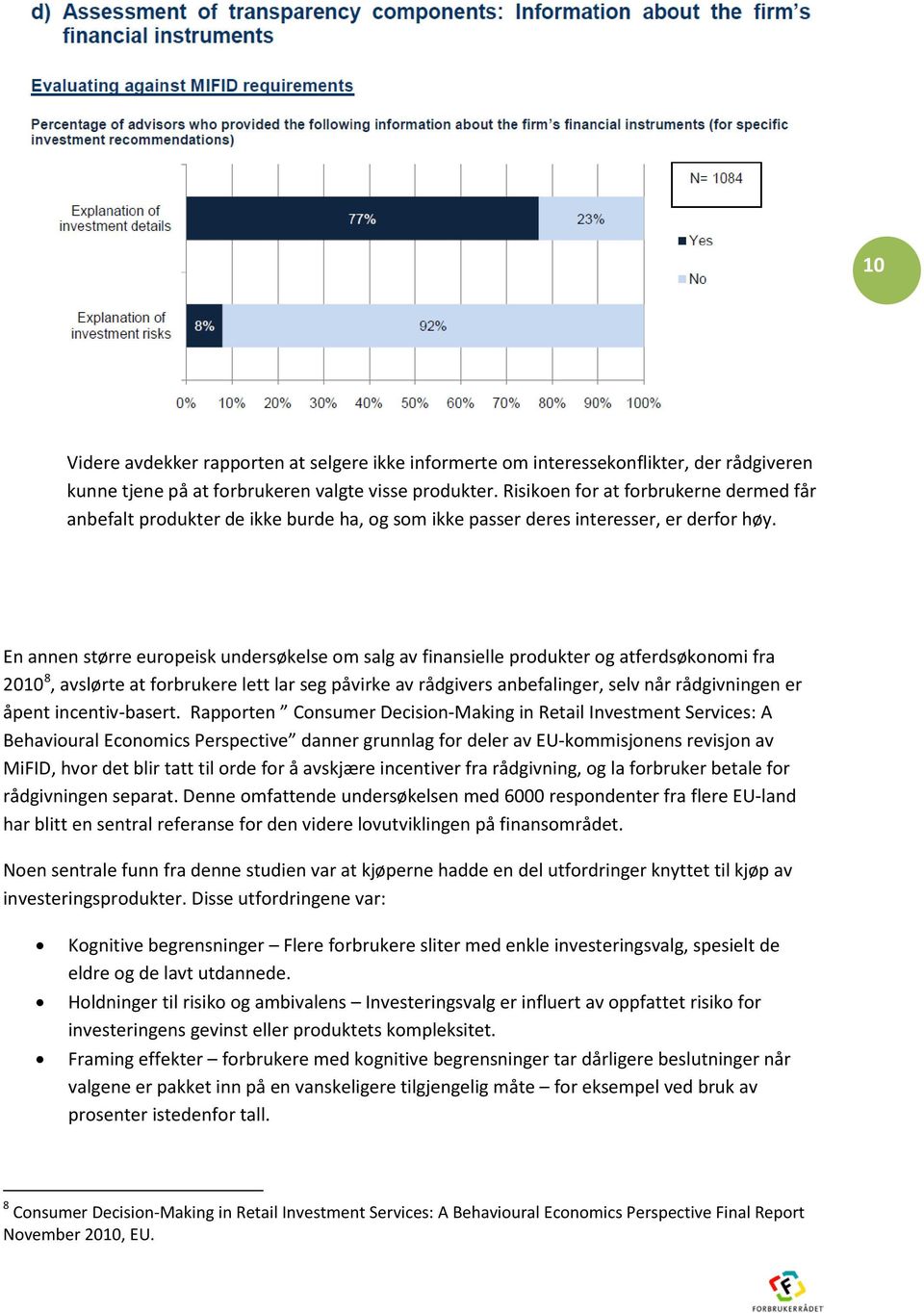 En annen større europeisk undersøkelse om salg av finansielle produkter og atferdsøkonomi fra 2010 8, avslørte at forbrukere lett lar seg påvirke av rådgivers anbefalinger, selv når rådgivningen er