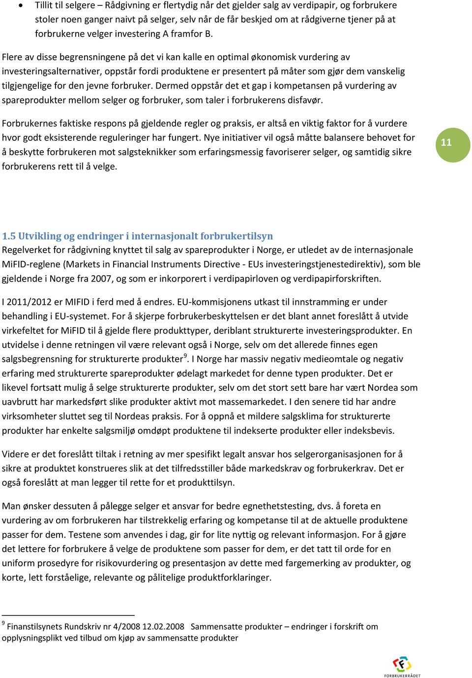 Flere av disse begrensningene på det vi kan kalle en optimal økonomisk vurdering av investeringsalternativer, oppstår fordi produktene er presentert på måter som gjør dem vanskelig tilgjengelige for