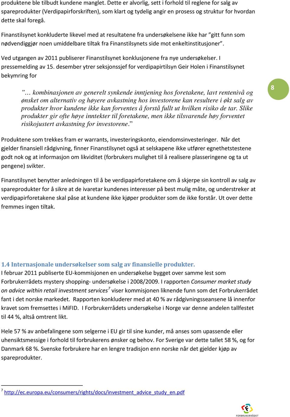 Finanstilsynet konkluderte likevel med at resultatene fra undersøkelsene ikke har gitt funn som nødvendiggjør noen umiddelbare tiltak fra Finanstilsynets side mot enkeltinstitusjoner.