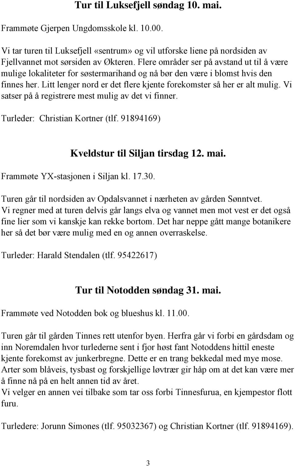 Vi satser på å registrere mest mulig av det vi finner. Turleder: Christian Kortner (tlf. 91894169) Kveldstur til Siljan tirsdag 12. mai. Frammøte YX-stasjonen i Siljan kl. 17.30.