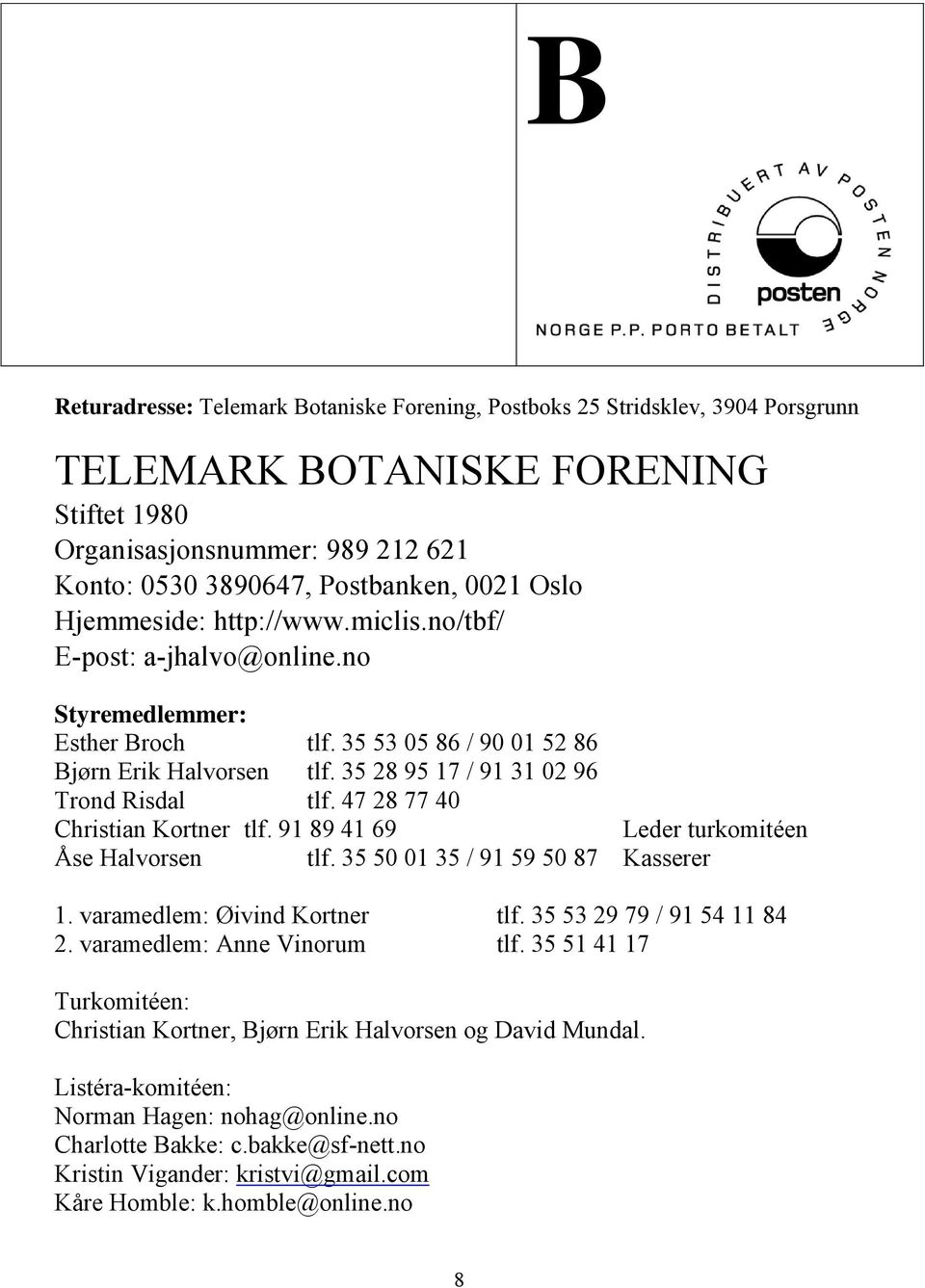 47 28 77 40 Christian Kortner tlf. 91 89 41 69 Leder turkomitéen Åse Halvorsen tlf. 35 50 01 35 / 91 59 50 87 Kasserer 1. varamedlem: Øivind Kortner tlf. 35 53 29 79 / 91 54 11 84 2.