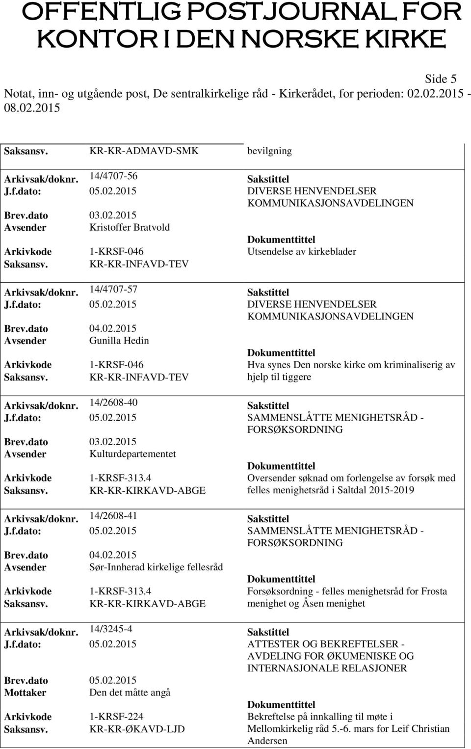 2015 DIVERSE HENVENDELSER KOMMUNIKASJONSAVDELINGEN Avsender Gunilla Hedin Arkivkode 1-KRSF-046 Hva synes Den norske kirke om kriminaliserig av hjelp til tiggere Arkivsak/doknr.