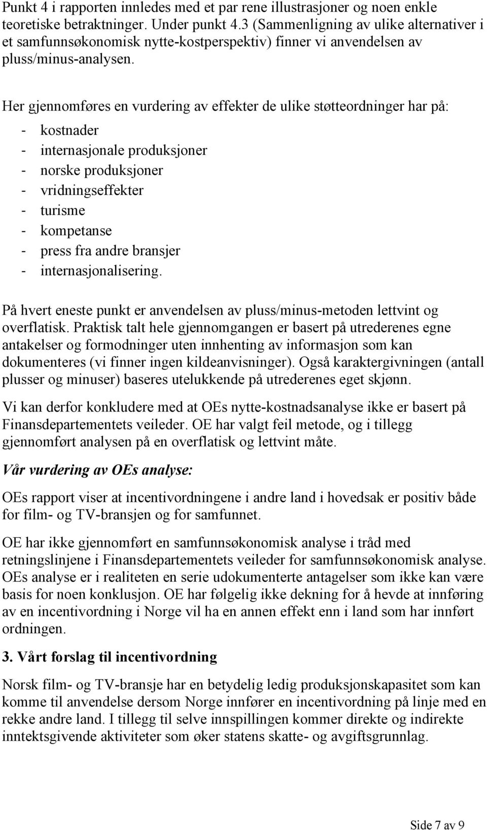 Her gjennomføres en vurdering av effekter de ulike støtteordninger har på: - kostnader - internasjonale produksjoner - norske produksjoner - vridningseffekter - turisme - kompetanse - press fra andre