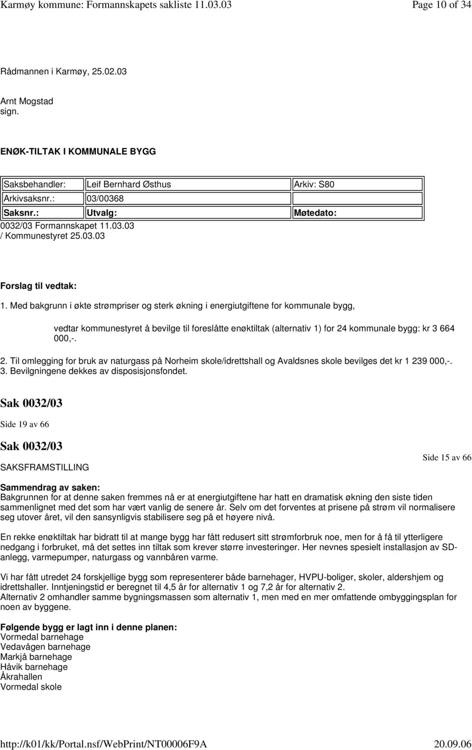 Med bakgrunn i økte strømpriser og sterk økning i energiutgiftene for kommunale bygg, vedtar kommunestyret å bevilge til foreslåtte enøktiltak (alternativ 1) for 24