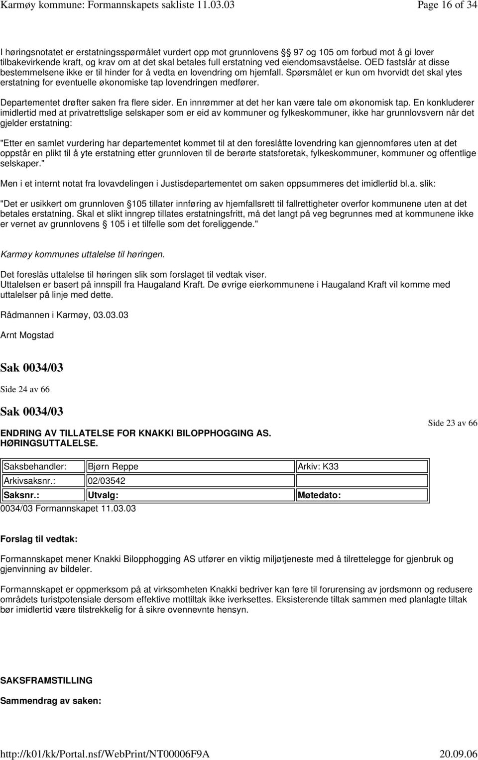 Spørsmålet er kun om hvorvidt det skal ytes erstatning for eventuelle økonomiske tap lovendringen medfører. Departementet drøfter saken fra flere sider.