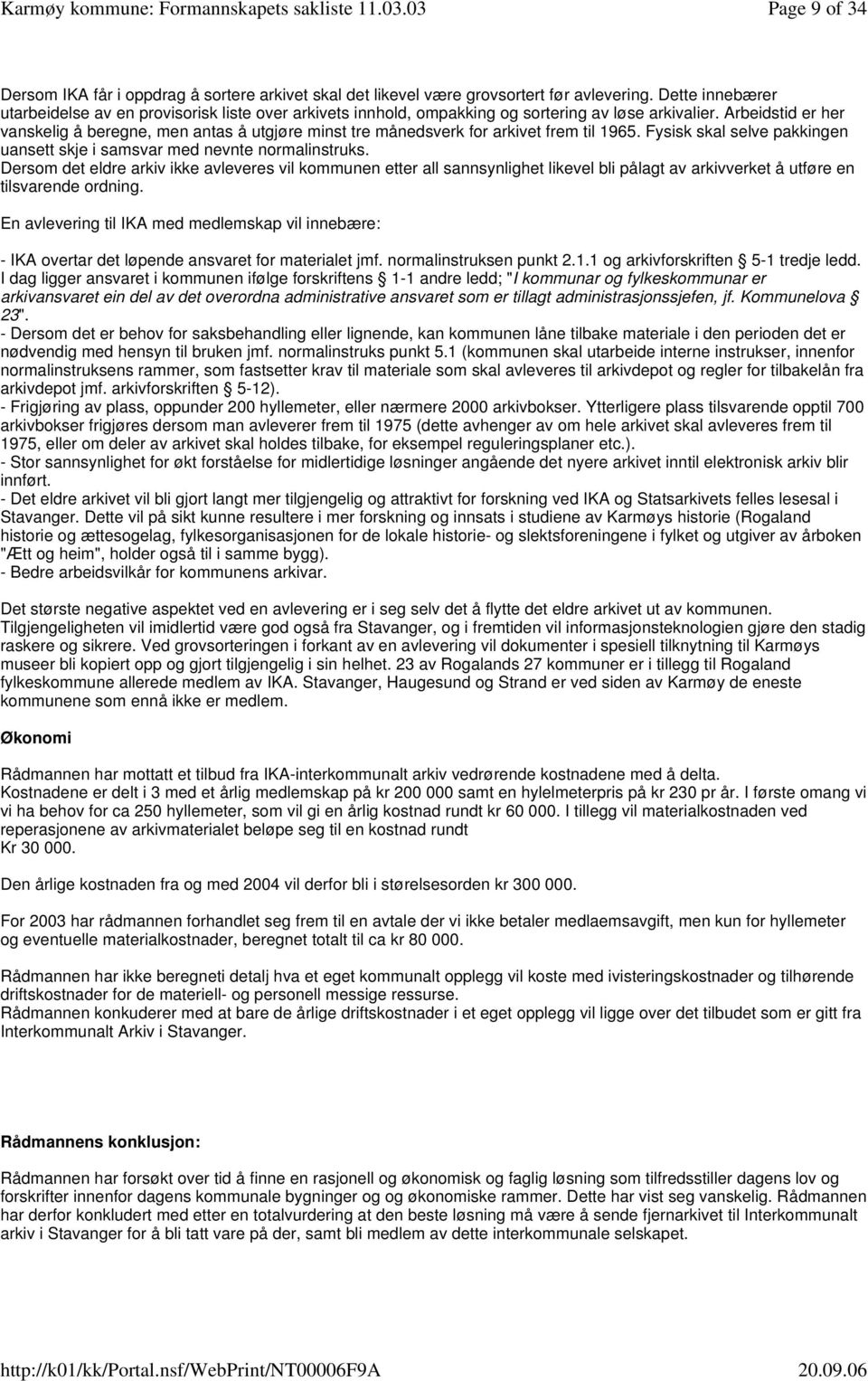 Arbeidstid er her vanskelig å beregne, men antas å utgjøre minst tre månedsverk for arkivet frem til 1965. Fysisk skal selve pakkingen uansett skje i samsvar med nevnte normalinstruks.