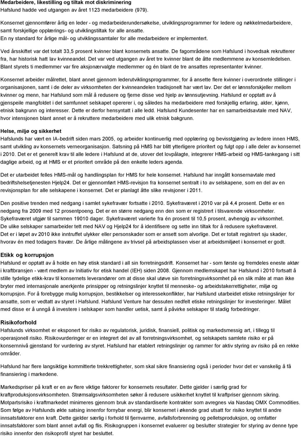 En ny standard for årlige mål- og utviklingssamtaler for alle medarbeidere er implementert. Ved årsskiftet var det totalt 33,5 prosent kvinner blant konsernets ansatte.