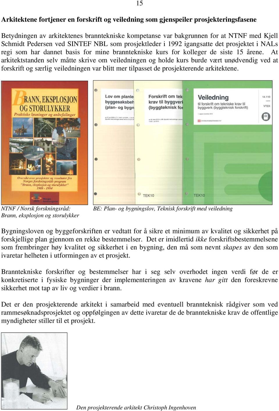 At arkitektstanden selv måtte skrive om veiledningen og holde kurs burde vært unødvendig ved at forskrift og særlig veiledningen var blitt mer tilpasset de prosjekterende arkitektene.