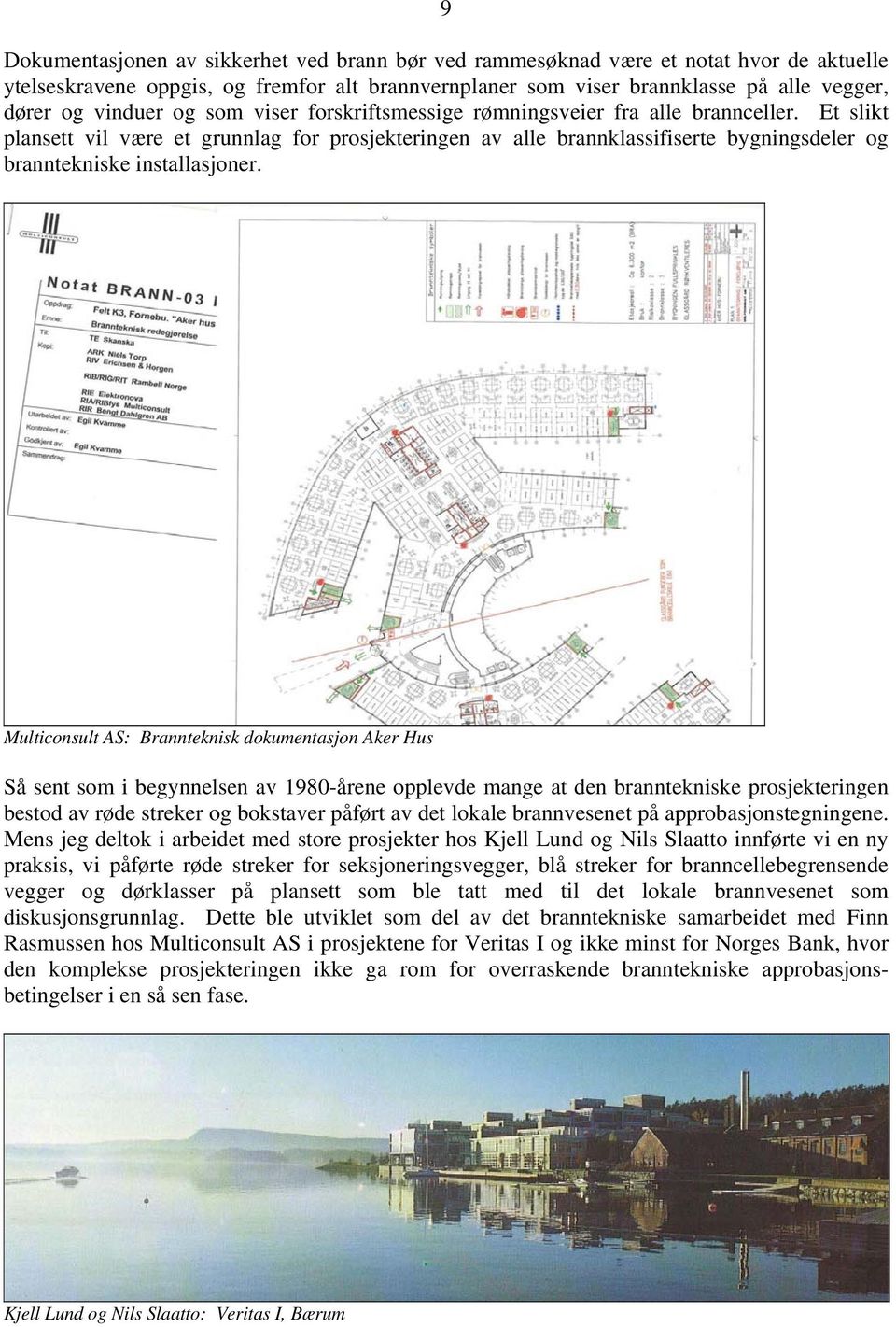 Et slikt plansett vil være et grunnlag for prosjekteringen av alle brannklassifiserte bygningsdeler og branntekniske installasjoner.