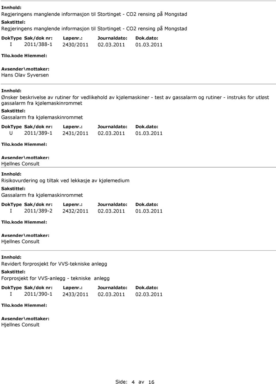 kjølemaskinrommet Gassalarm fra kjølemaskinrommet 2011/389-1 2431/2011 Hjellnes Consult Risikovurdering og tiltak ved lekkasje av kjølemedium Gassalarm fra