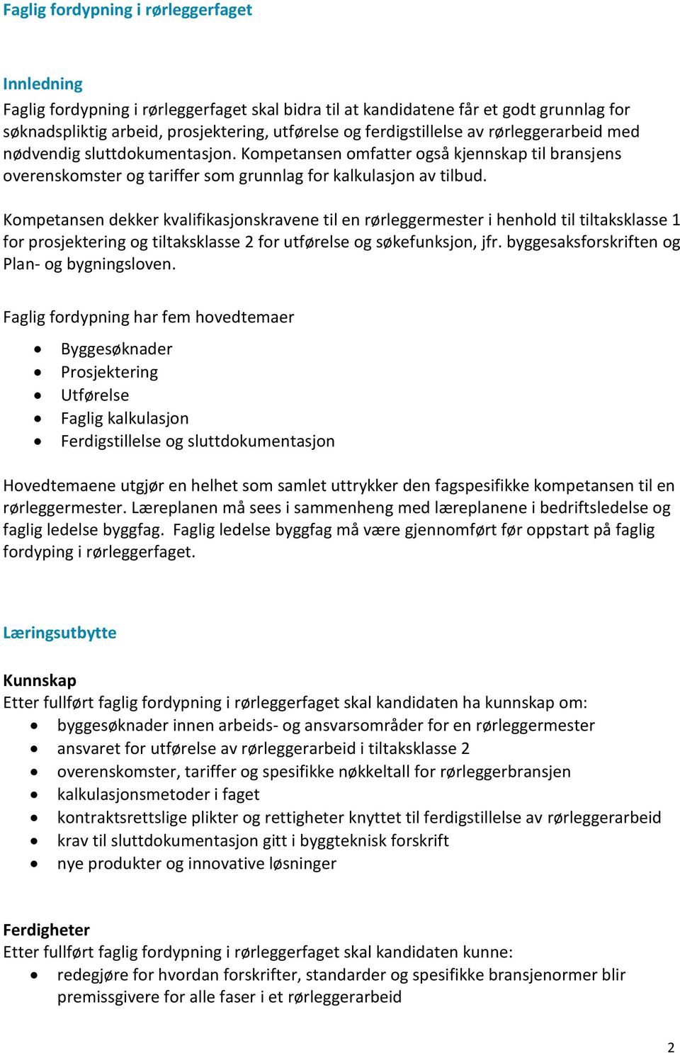 Kompetansen dekker kvalifikasjonskravene til en rørleggermester i henhold til tiltaksklasse 1 for prosjektering og tiltaksklasse 2 for utførelse og søkefunksjon, jfr.