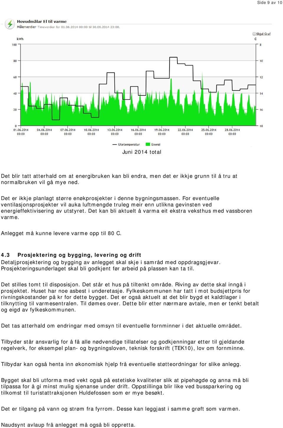 Det kan bli aktuelt å varma eit ekstra veksthus med vassboren varme. Anlegget må kunne levere varme opp til 80 C. 4.