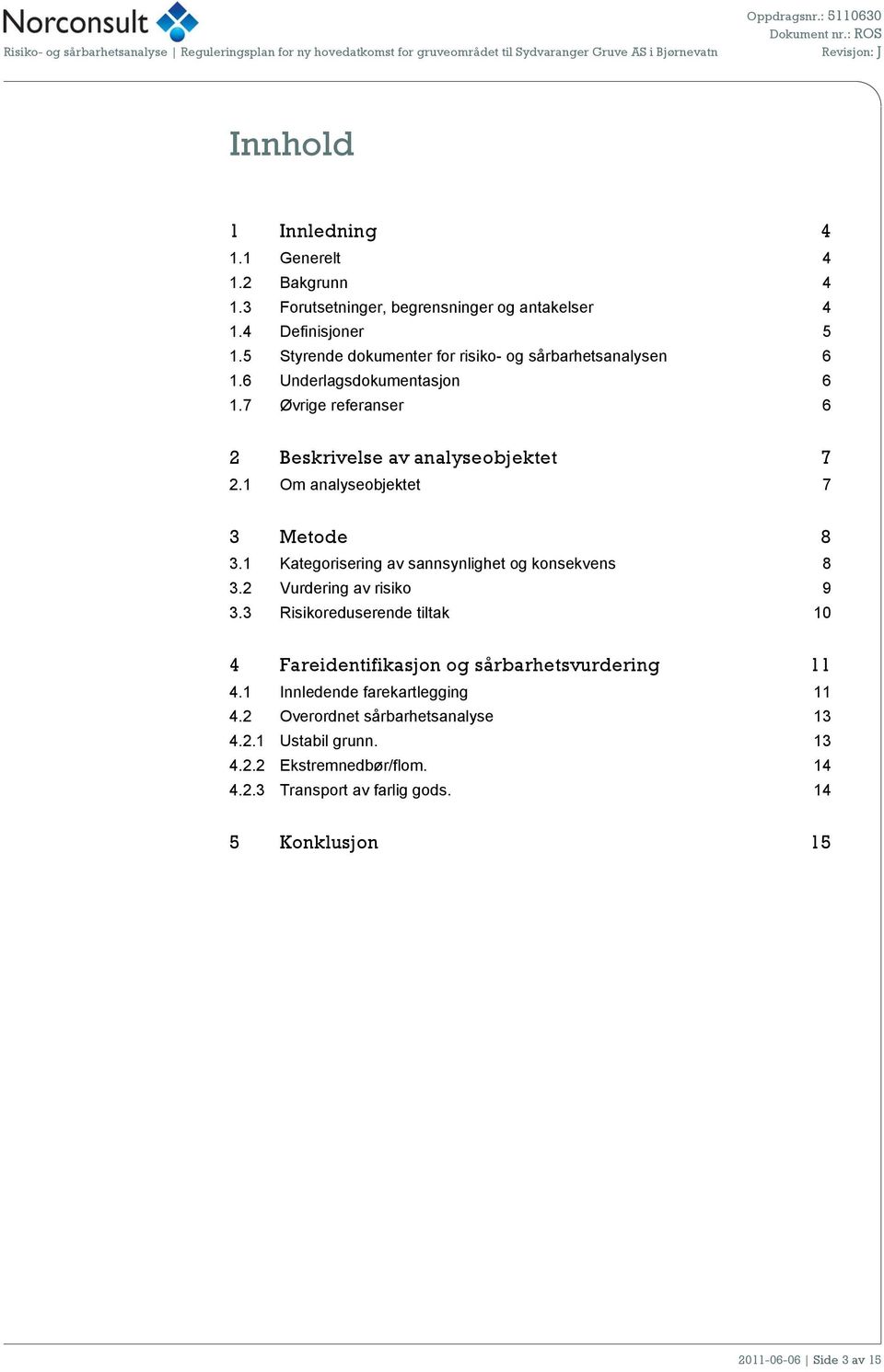 1 Om analyseobjektet 7 3 Metode 8 3.1 Kategorisering av sannsynlighet og konsekvens 8 3.2 Vurdering av risiko 9 3.