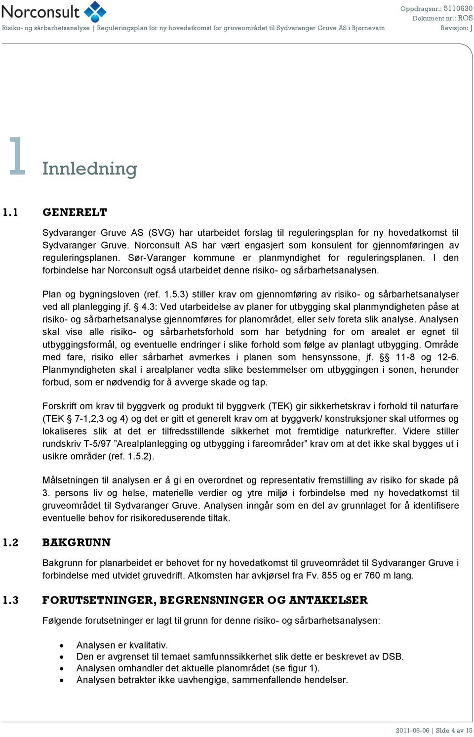 I den forbindelse har Norconsult også utarbeidet denne risiko- og sårbarhetsanalysen. Plan og bygningsloven (ref. 1.5.