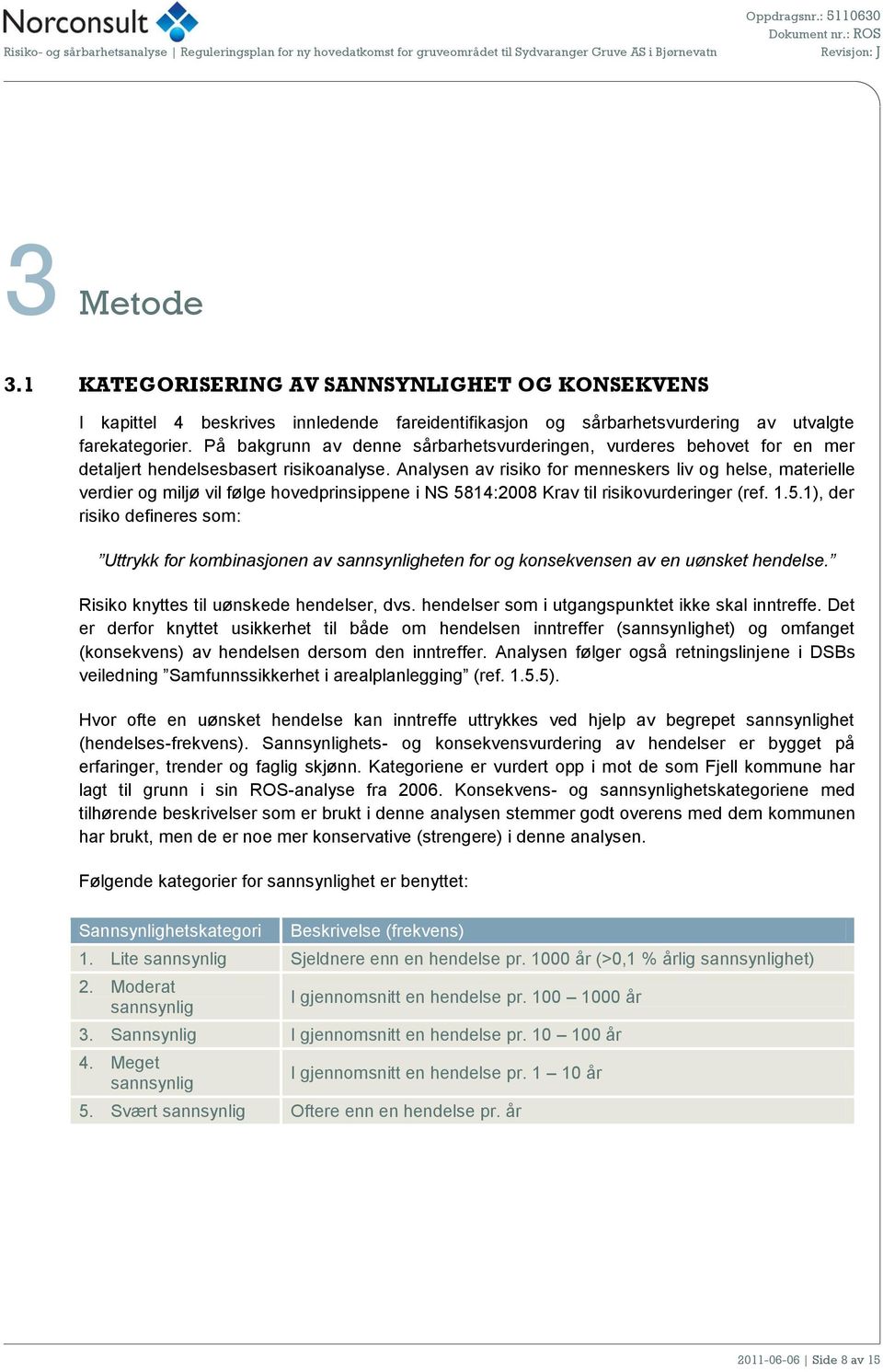 Analysen av risiko for menneskers liv og helse, materielle verdier og miljø vil følge hovedprinsippene i NS 58