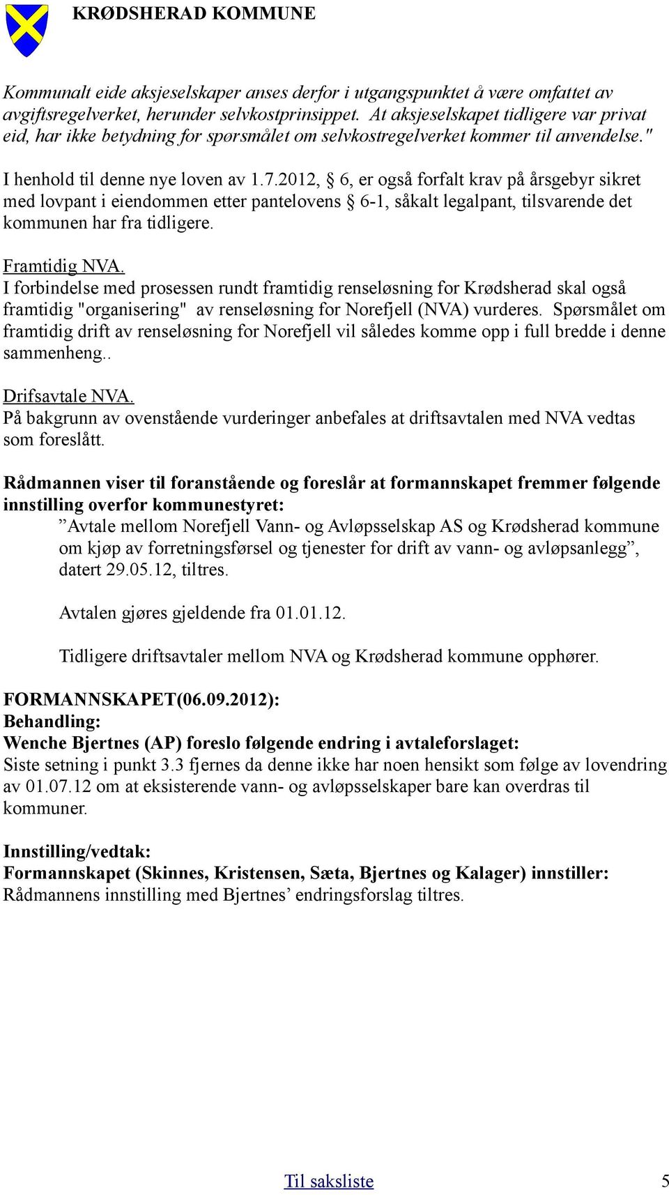 2012, 6, er også forfalt krav på årsgebyr sikret med lovpant i eiendommen etter pantelovens 6-1, såkalt legalpant, tilsvarende det kommunen har fra tidligere. Framtidig NVA.