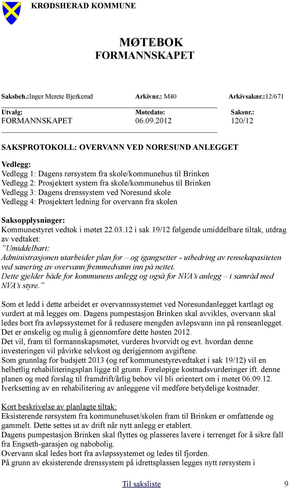 3: Dagens drenssystem ved Noresund skole Vedlegg 4: Prosjektert ledning for overvann fra skolen Saksopplysninger: Kommunestyret vedtok i møtet 22.03.