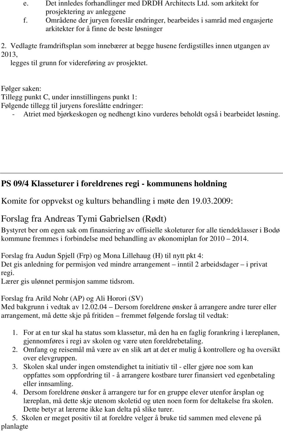 Vedlagte framdriftsplan som innebærer at begge husene ferdigstilles innen utgangen av 2013, legges til grunn for videreføring av prosjektet.