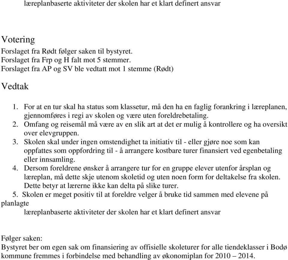 For at en tur skal ha status som klassetur, må den ha en faglig forankring i læreplanen, gjennomføres i regi av skolen og være uten foreldrebetaling. 2.