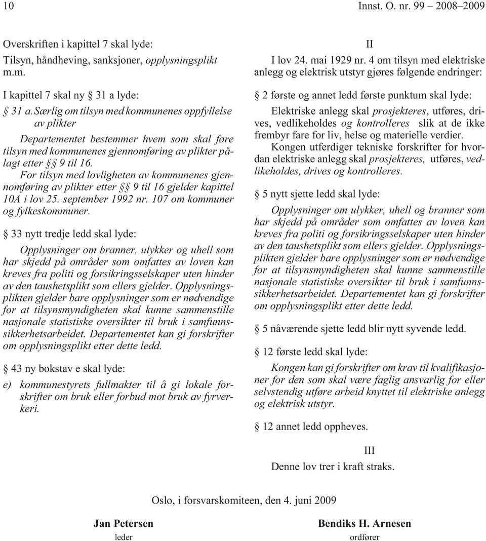 For tilsyn med lovligheten av kommunenes gjennomføring av plikter etter 9 til 16 gjelder kapittel 10A i lov 25. september 1992 nr. 107 om kommuner og fylkeskommuner.