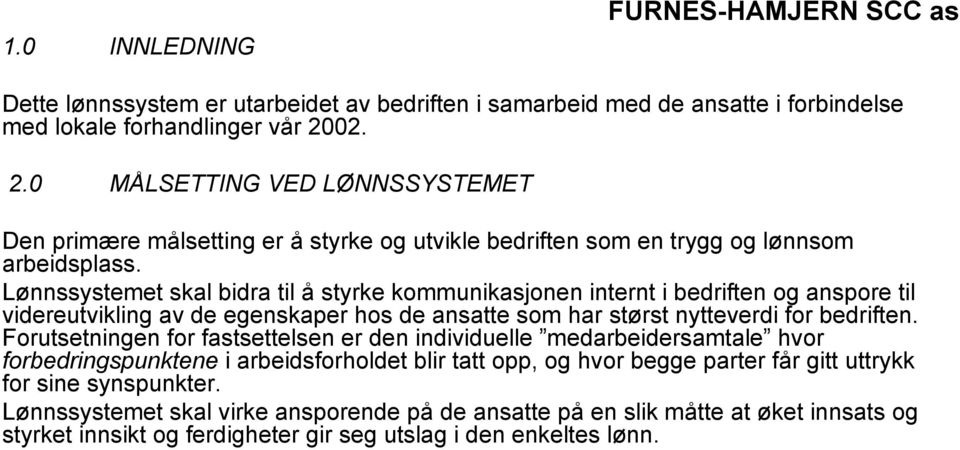 Lønnssystemet skal bidra til å styrke kommunikasjonen internt i bedriften og anspore til videreutvikling av de egenskaper hos de ansatte som har størst nytteverdi for bedriften.