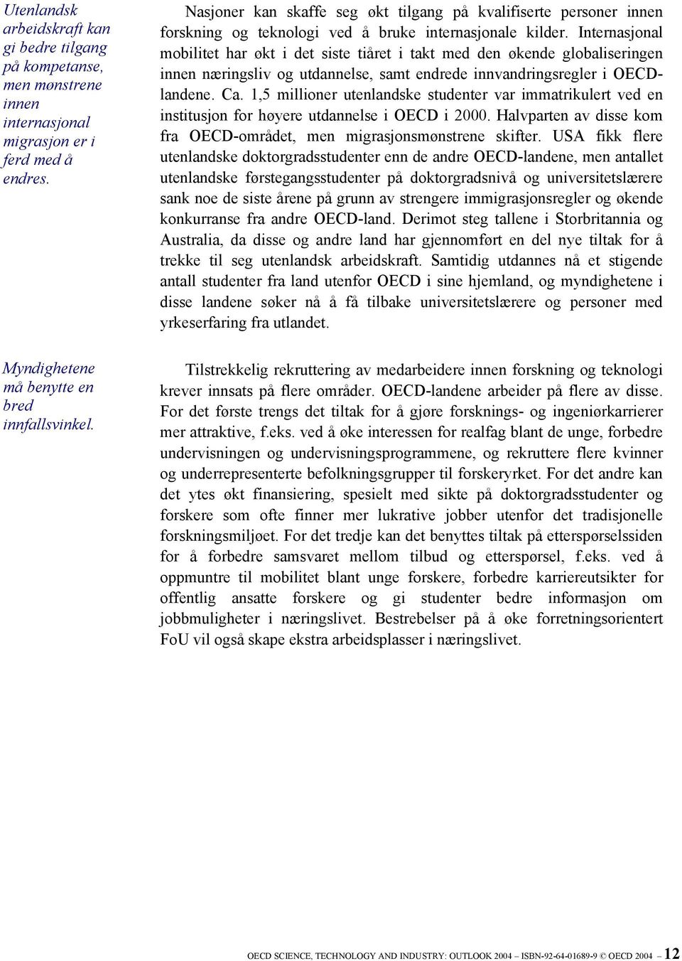 Internasjonal mobilitet har økt i det siste tiåret i takt med den økende globaliseringen innen næringsliv og utdannelse, samt endrede innvandringsregler i OECDlandene. Ca.