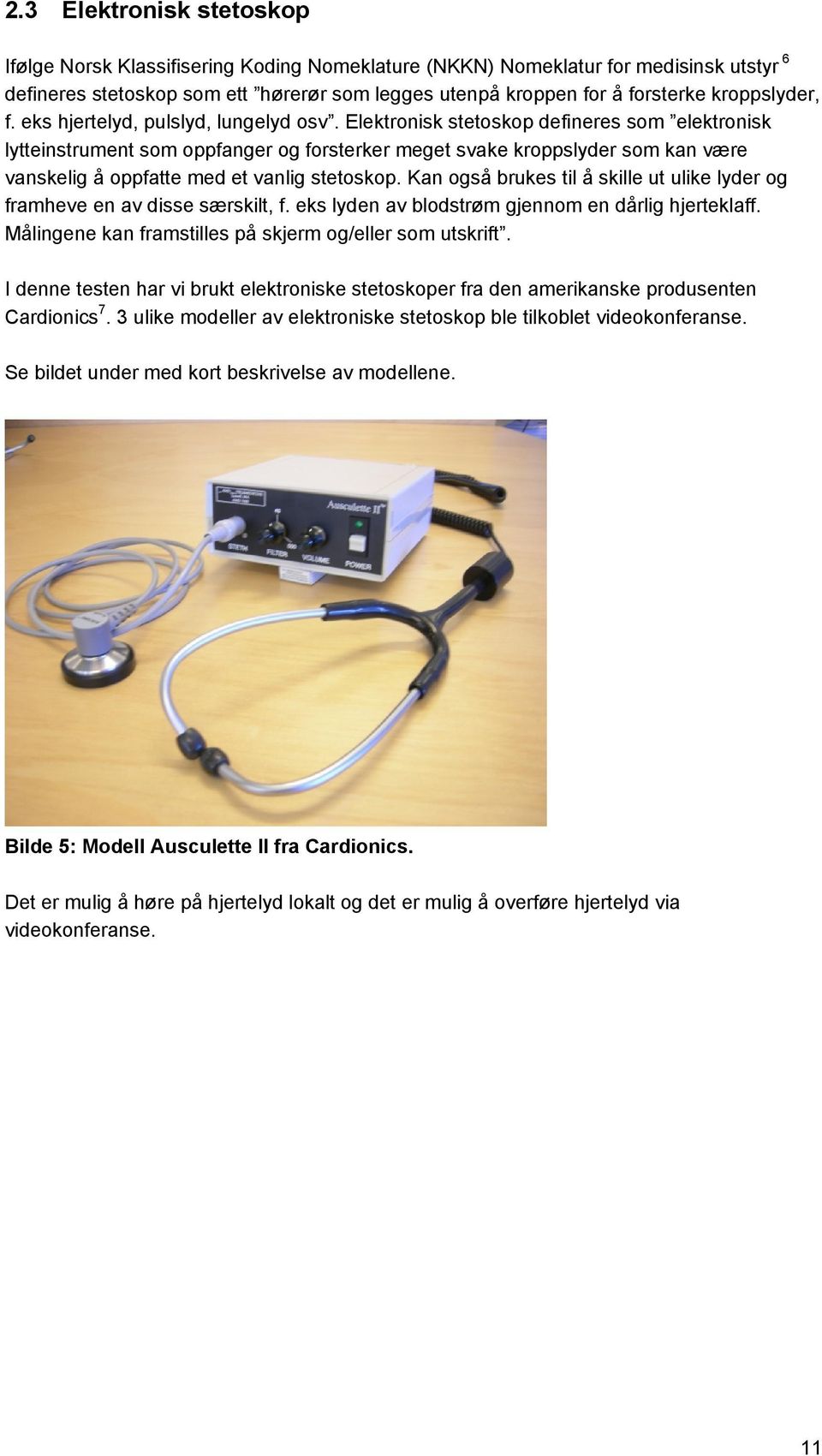 Elektronisk stetoskop defineres som elektronisk lytteinstrument som oppfanger og forsterker meget svake kroppslyder som kan være vanskelig å oppfatte med et vanlig stetoskop.