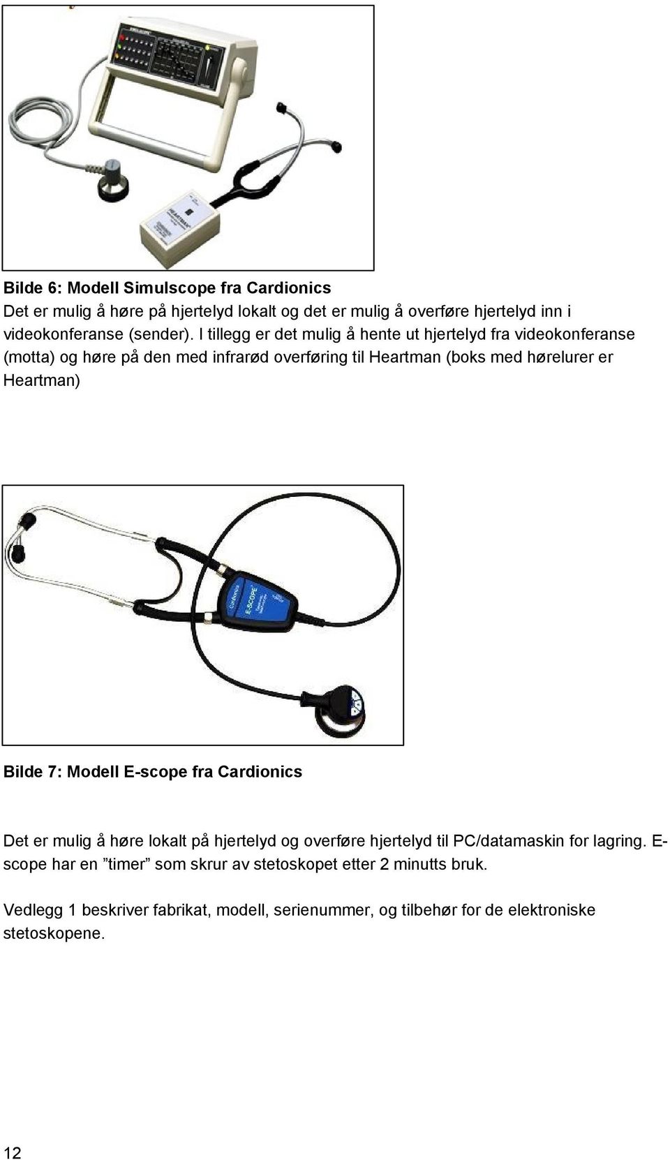 Heartman) Bilde 7: Modell E-scope fra Cardionics Det er mulig å høre lokalt på hjertelyd og overføre hjertelyd til PC/datamaskin for lagring.