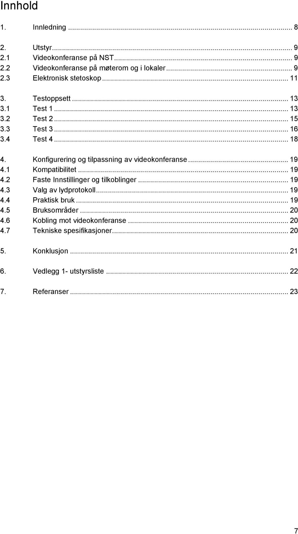 .. 19 4.1 Kompatibilitet... 19 4.2 Faste Innstillinger og tilkoblinger... 19 4.3 Valg av lydprotokoll... 19 4.4 Praktisk bruk... 19 4.5 Bruksområder.