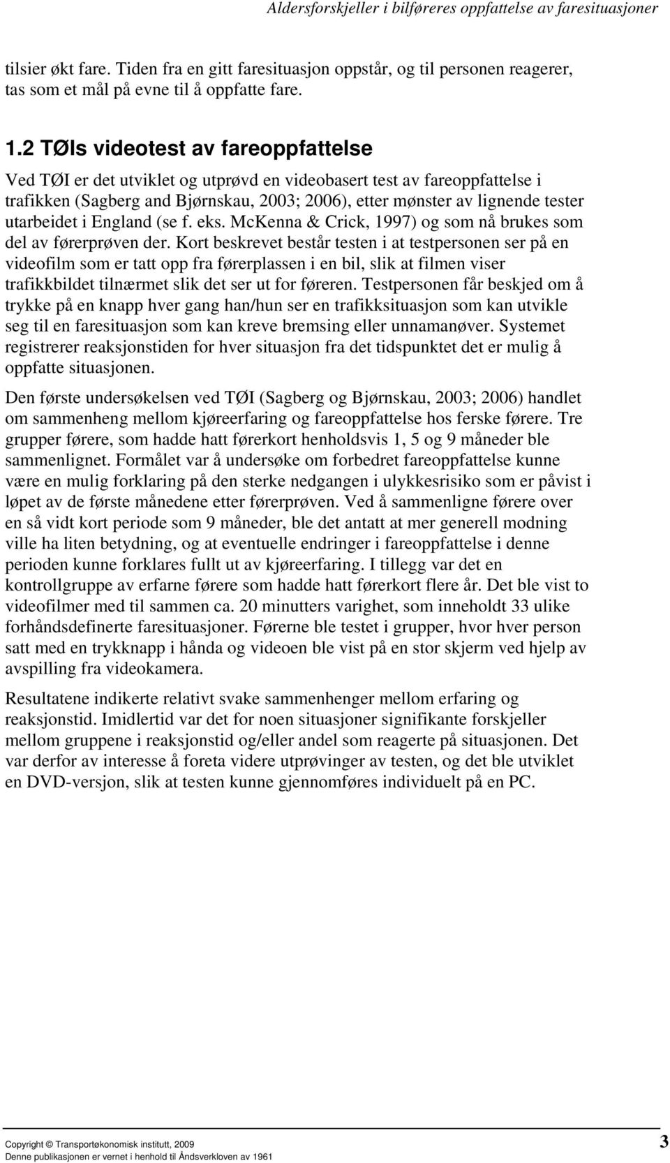 utarbeidet i England (se f. eks. McKenna & Crick, 1997) og som nå brukes som del av førerprøven der.