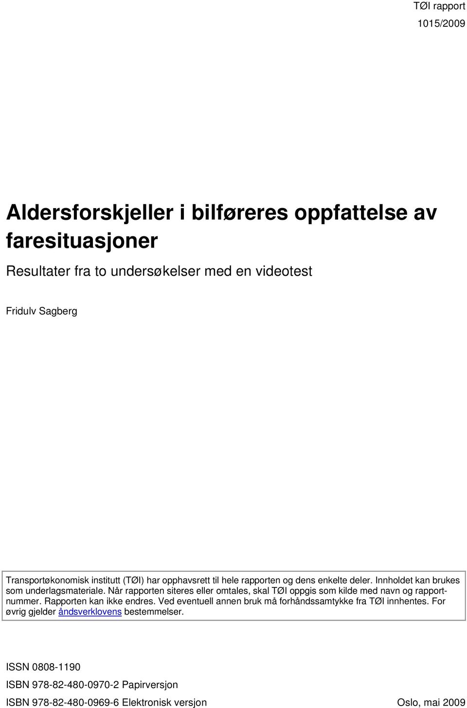 Når rapporten siteres eller omtales, skal TØI oppgis som kilde med navn og rapportnummer. Rapporten kan ikke endres.