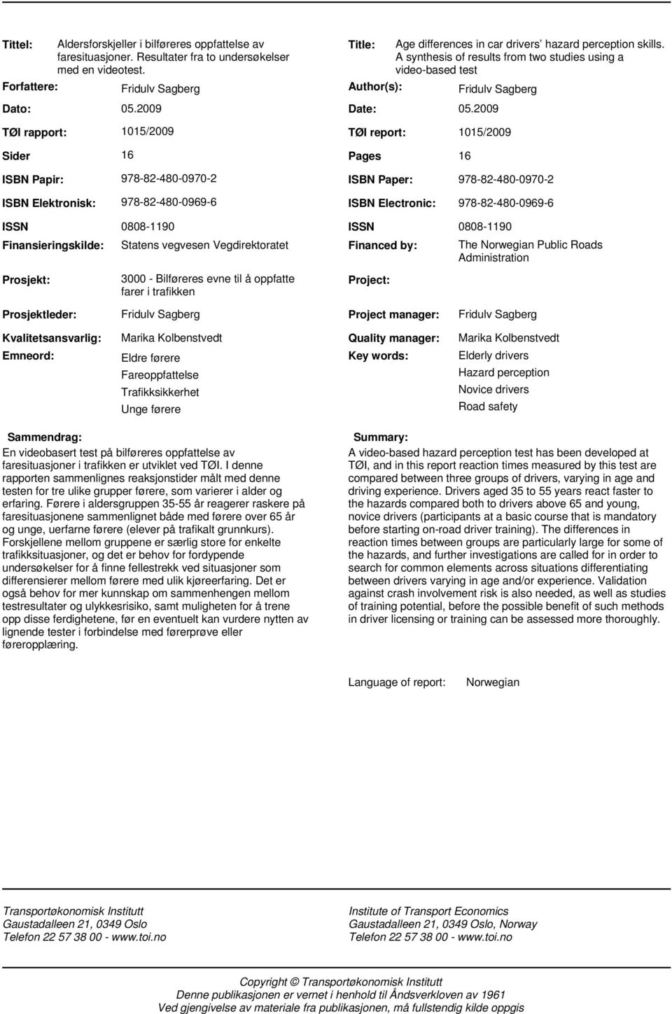 A synthesis of results from two studies using a video-based test Author(s): Fridulv Sagberg TØI rapport: Sider ISBN Papir: ISBN Elektronisk: ISSN Finansieringskilde: Prosjekt: 1015/2009 TØI report: