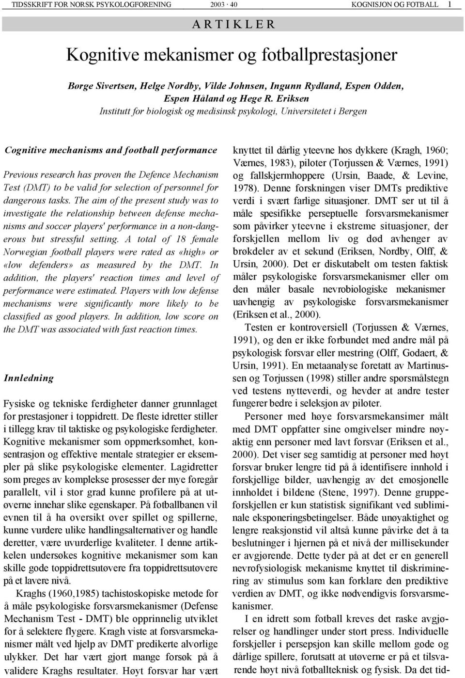 Eriksen Institutt for biologisk og medisinsk psykologi, Universitetet i Bergen Cognitive mechanisms and football performance Previous research has proven the Defence Mechanism Test (DMT) to be valid