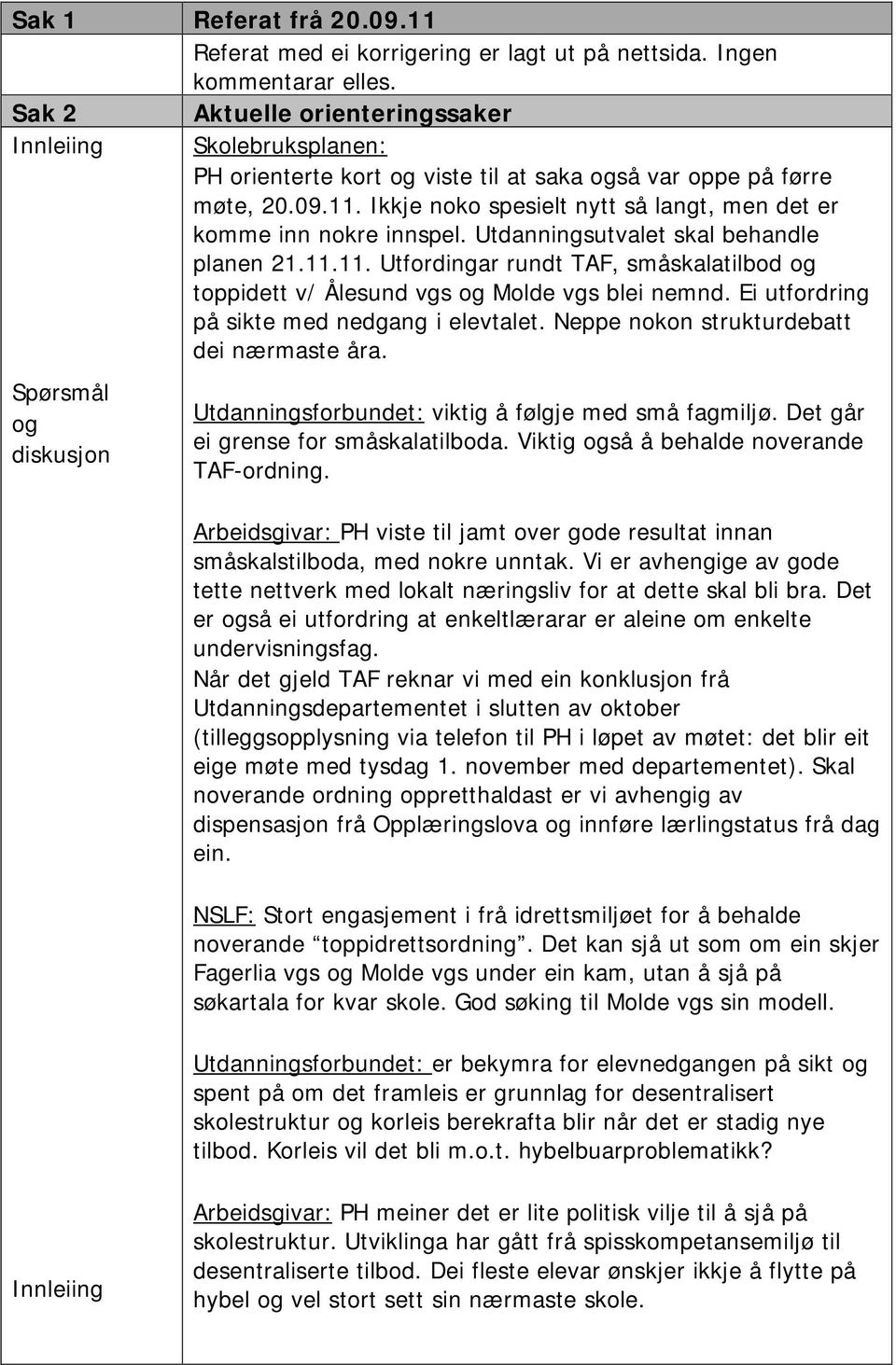 Ikkje noko spesielt nytt så langt, men det er komme inn nokre innspel. Utdanningsutvalet skal behandle planen 21.11.