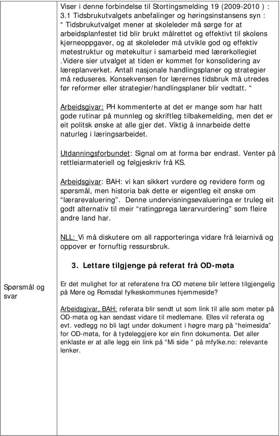 at skoleleder må utvikle god og effektiv møtestruktur og møtekultur i samarbeid med lærerkollegiet.videre sier utvalget at tiden er kommet for konsolidering av læreplanverket.