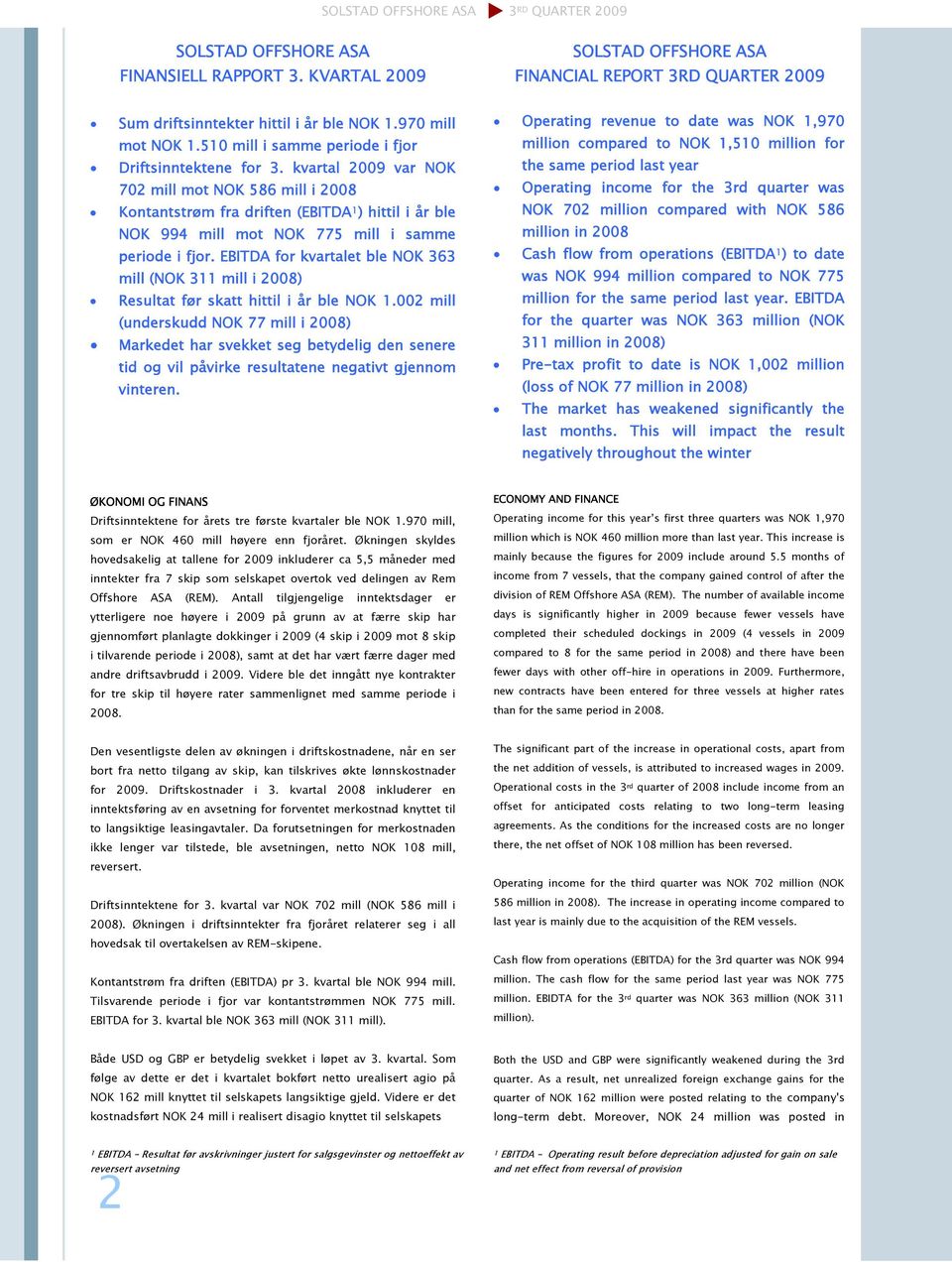 kvartal 2009 var NOK 702 mill mot NOK 586 mill i 2008 Kontantstrøm fra driften (EBITDA 1 ) hittil i år ble NOK 994 mill mot NOK 775 mill i samme periode i fjor.