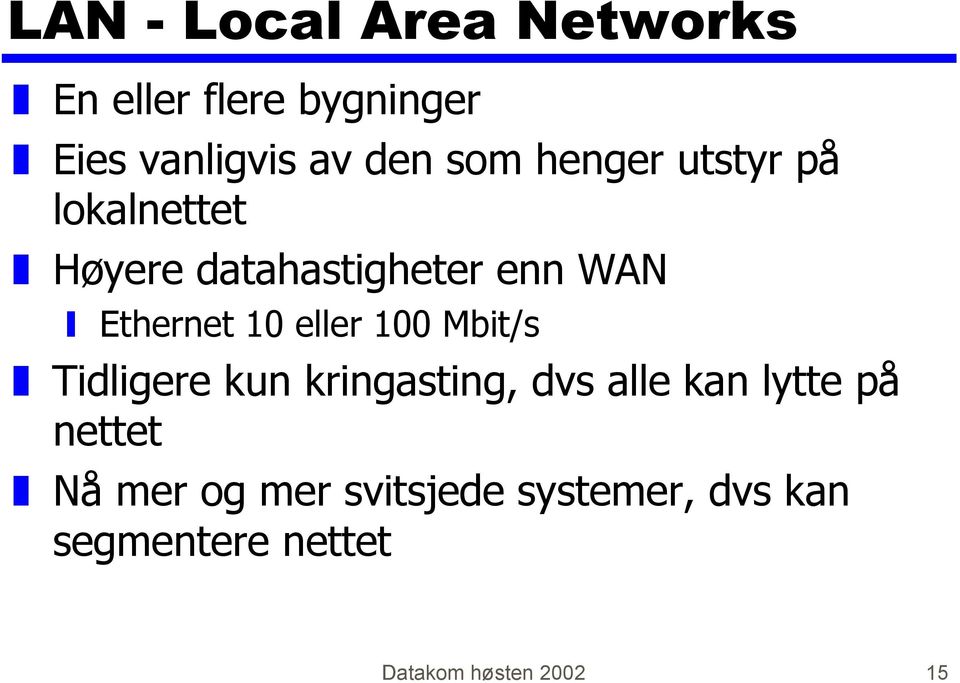 eller 100 Mbit/s Tidligere kun kringasting, dvs alle kan lytte på nettet Nå