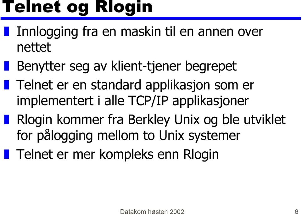 alle TCP/IP applikasjoner Rlogin kommer fra Berkley Unix og ble utviklet for