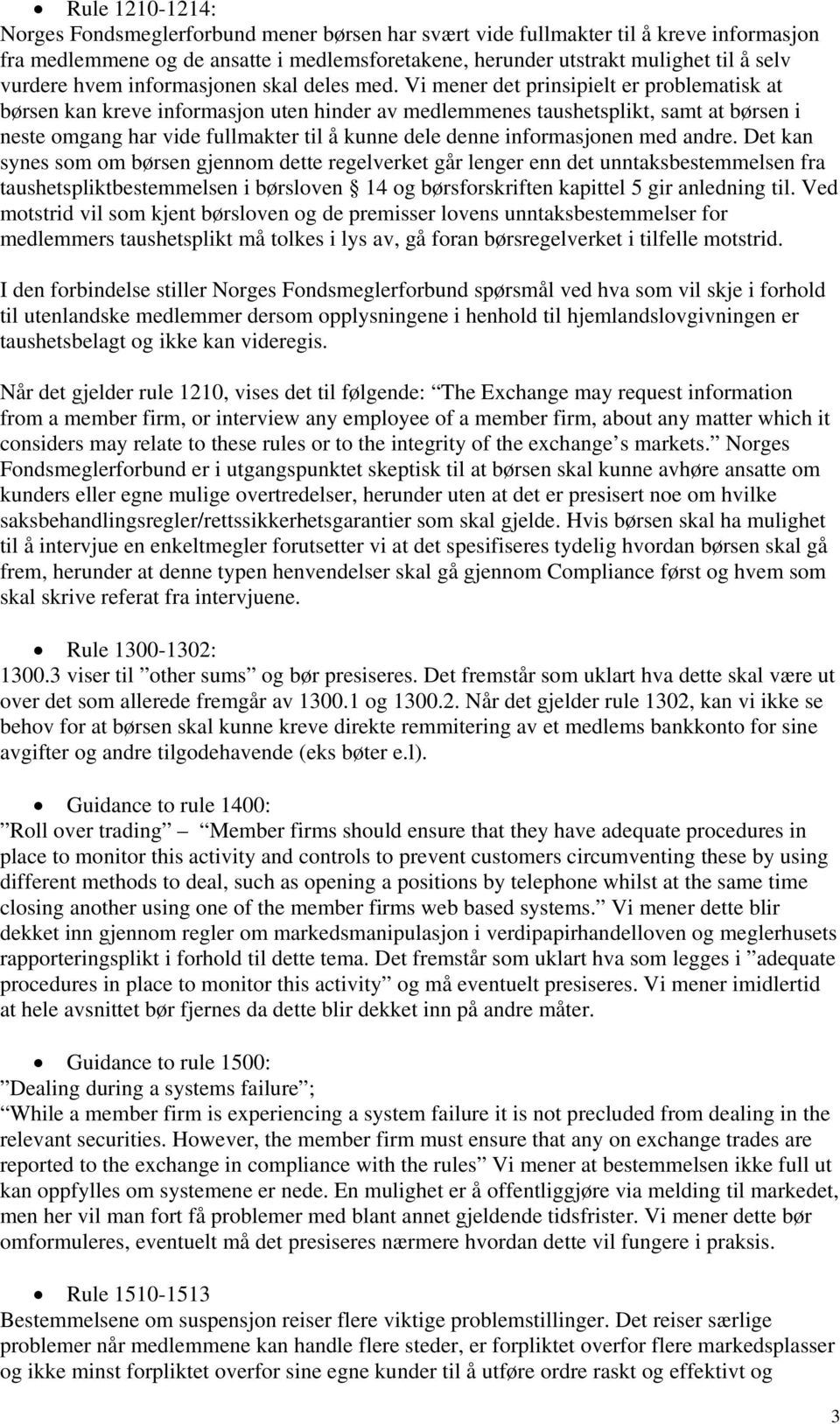 Vi mener det prinsipielt er problematisk at børsen kan kreve informasjon uten hinder av medlemmenes taushetsplikt, samt at børsen i neste omgang har vide fullmakter til å kunne dele denne