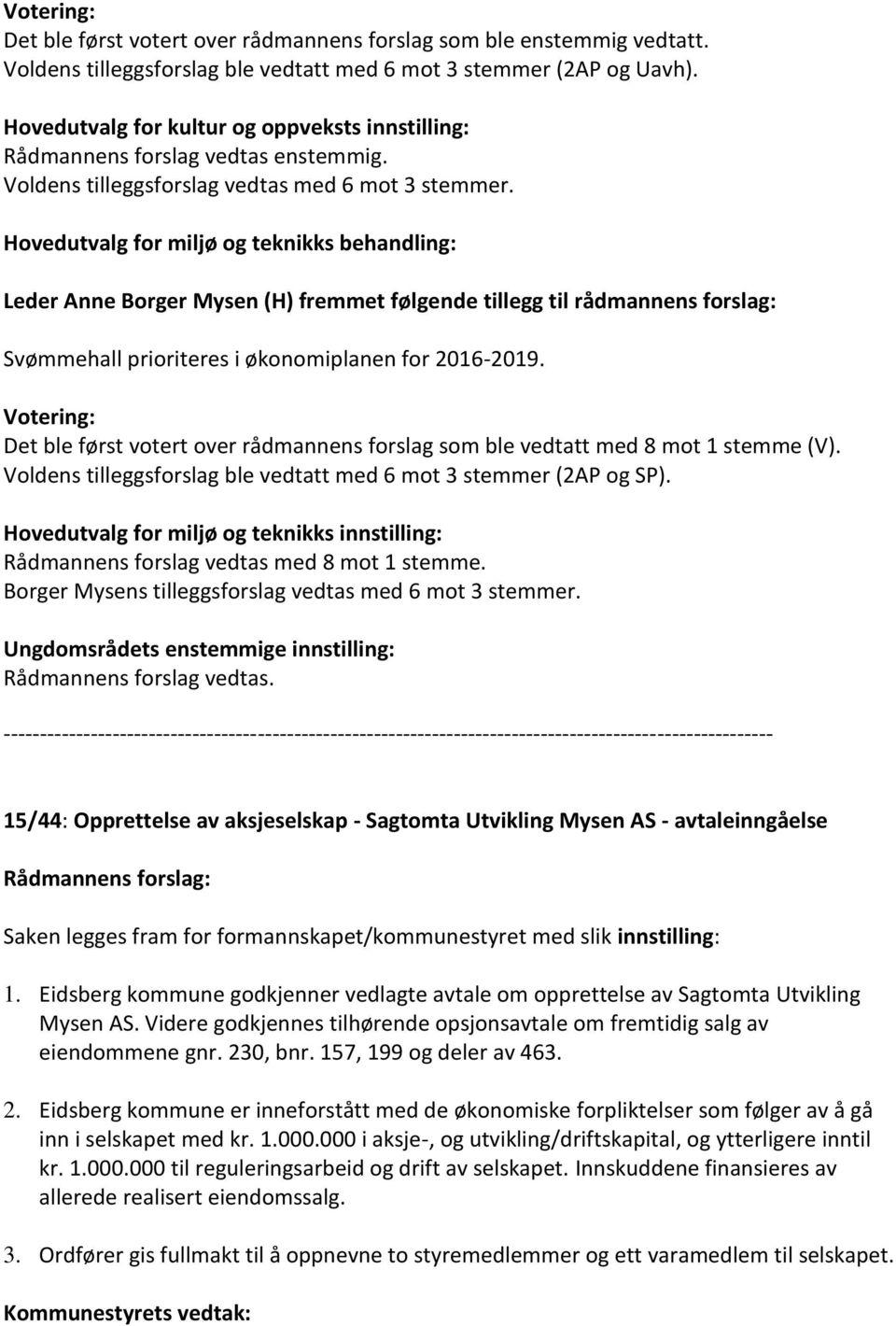 Hovedutvalg for miljø og teknikks behandling: Leder Anne Borger Mysen (H) fremmet følgende tillegg til rådmannens forslag: Svømmehall prioriteres i økonomiplanen for 2016-2019.