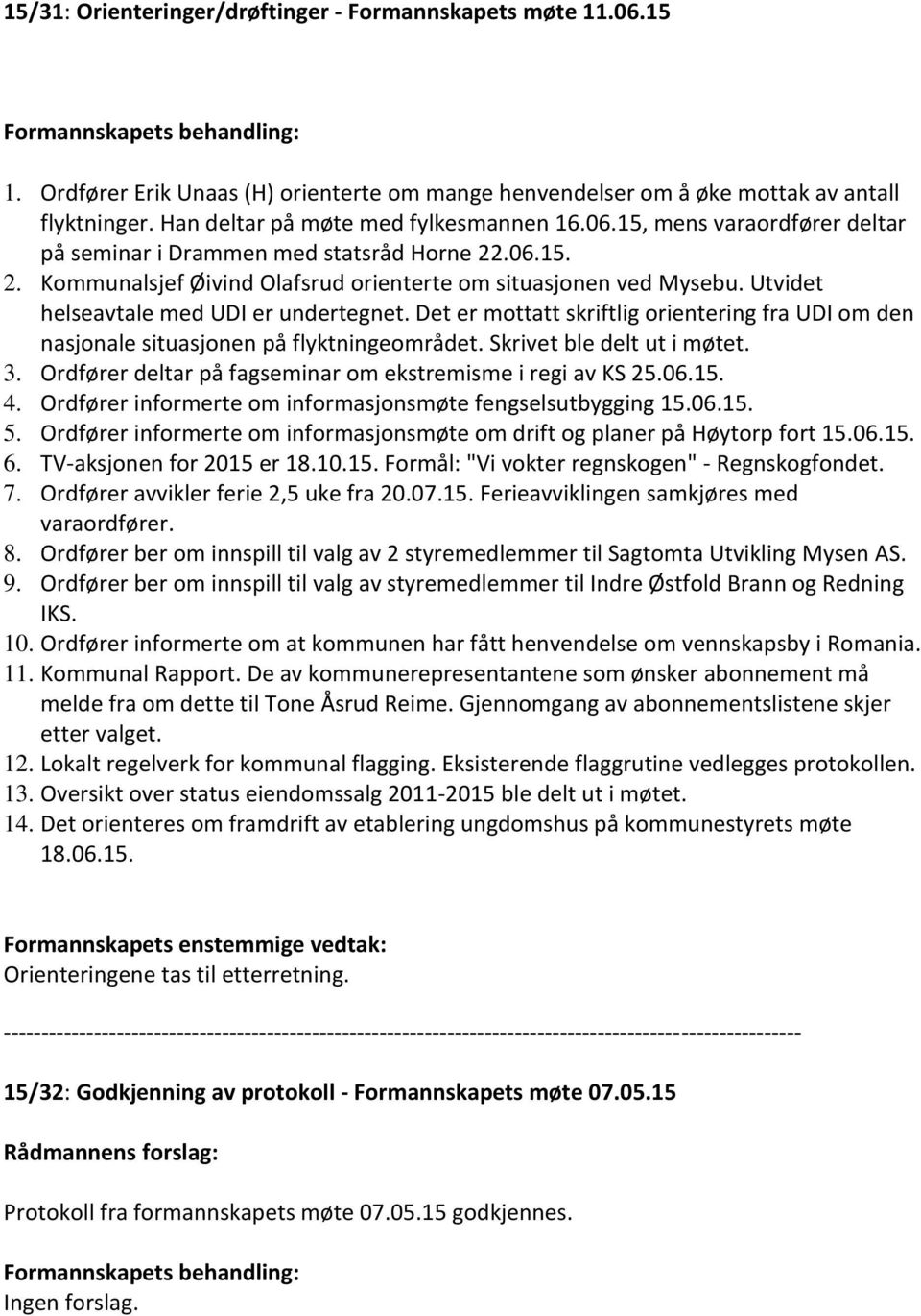 Utvidet helseavtale med UDI er undertegnet. Det er mottatt skriftlig orientering fra UDI om den nasjonale situasjonen på flyktningeområdet. Skrivet ble delt ut i møtet. 3.