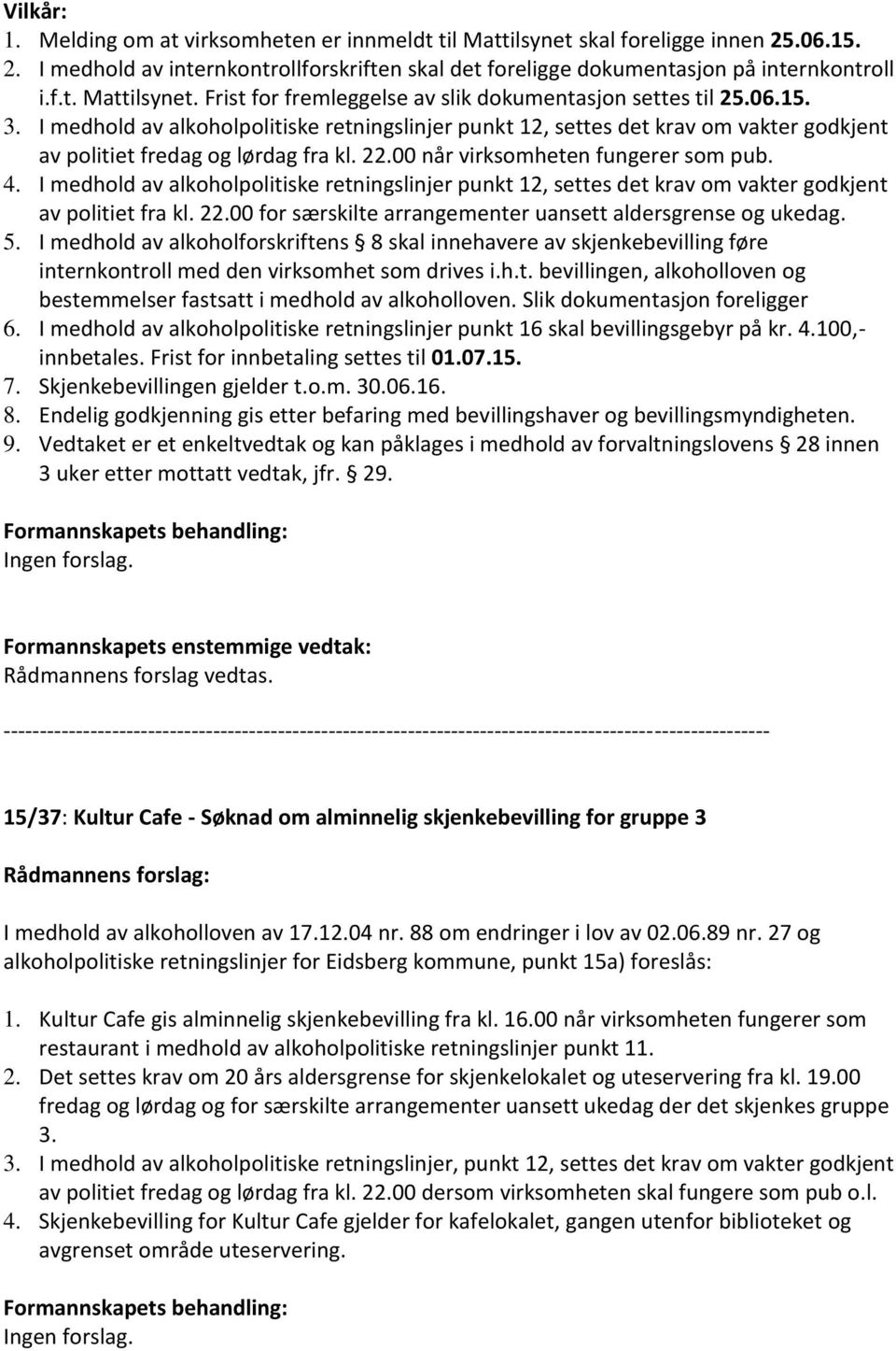 I medhold av alkoholpolitiske retningslinjer punkt 12, settes det krav om vakter godkjent av politiet fra kl. 22.00 for særskilte arrangementer uansett aldersgrense og ukedag. 5.