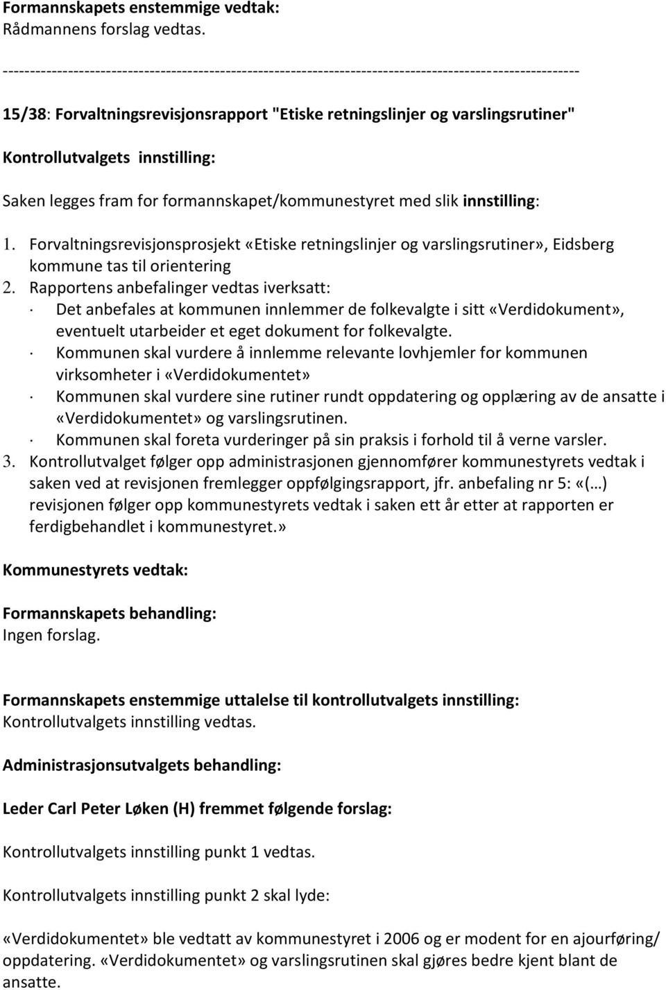 Rapportens anbefalinger vedtas iverksatt: Det anbefales at kommunen innlemmer de folkevalgte i sitt «Verdidokument», eventuelt utarbeider et eget dokument for folkevalgte.