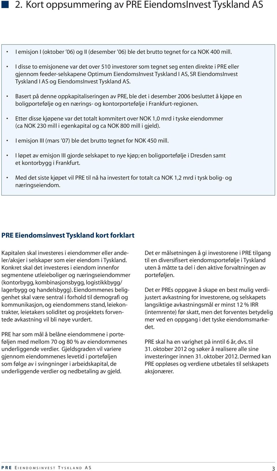 EiendomsInvest Tyskland AS. Basert på denne oppkapitaliseringen av PRE, ble det i desember 2006 besluttet å kjøpe en boligportefølje og en nærings- og kontorportefølje i Frankfurt-regionen.