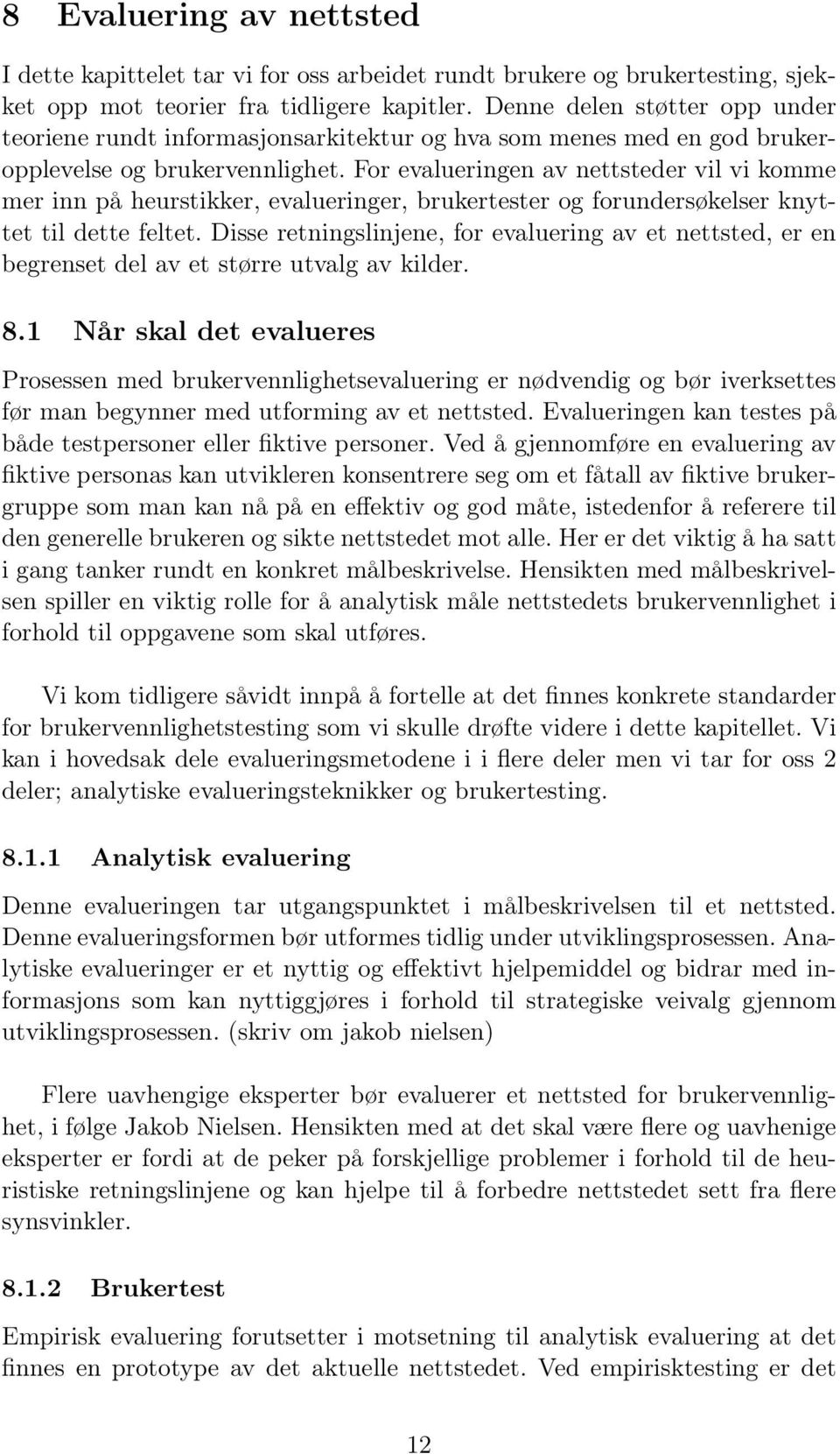 For evalueringen av nettsteder vil vi komme mer inn på heurstikker, evalueringer, brukertester og forundersøkelser knyttet til dette feltet.