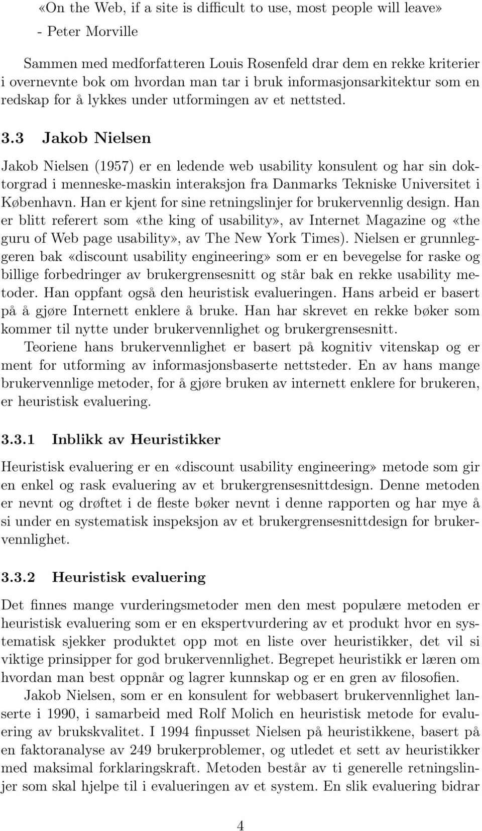 3 Jakob Nielsen Jakob Nielsen (1957) er en ledende web usability konsulent og har sin doktorgrad i menneske-maskin interaksjon fra Danmarks Tekniske Universitet i København.